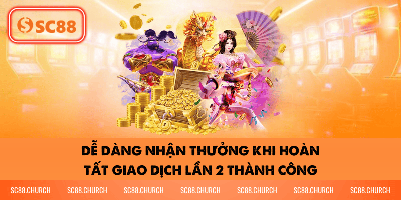 Dễ dàng nhận thưởng khi hoàn tất giao dịch lần 2 thành công