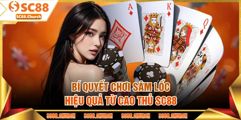 Bí quyết chơi sâm lốc hiệu quả từ cao thủ SC88